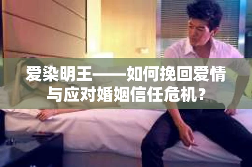 爱染明王——如何挽回爱情与应对婚姻信任危机？