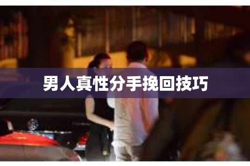男人真性分手挽回技巧