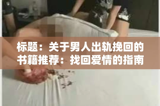 标题：关于男人出轨挽回的书籍推荐：找回爱情的指南针