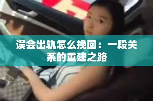 误会出轨怎么挽回：一段关系的重建之路