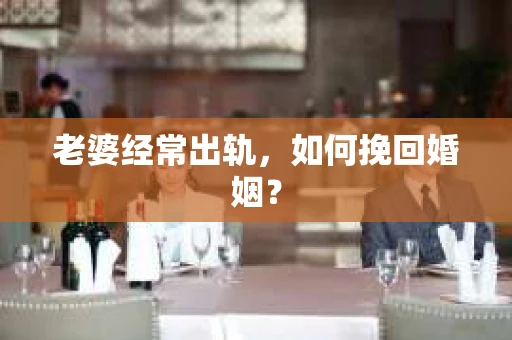 老婆经常出轨，如何挽回婚姻？