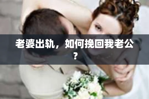 老婆出轨，如何挽回我老公？