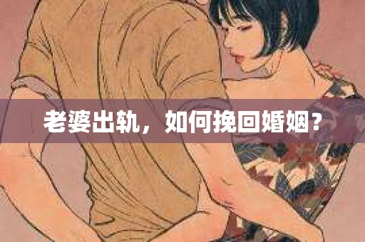 老婆出轨，如何挽回婚姻？