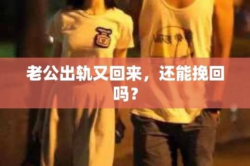 老公出轨又回来，还能挽回吗？