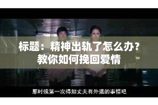 标题：精神出轨了怎么办？教你如何挽回爱情