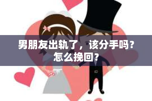男朋友出轨了，该分手吗？怎么挽回？
