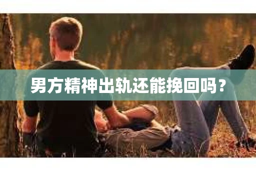男方精神出轨还能挽回吗？