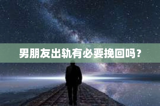男朋友出轨有必要挽回吗？