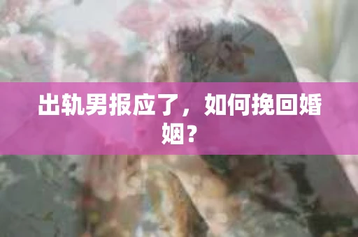 出轨男报应了，如何挽回婚姻？