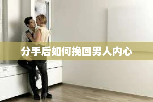 分手后如何挽回男人内心