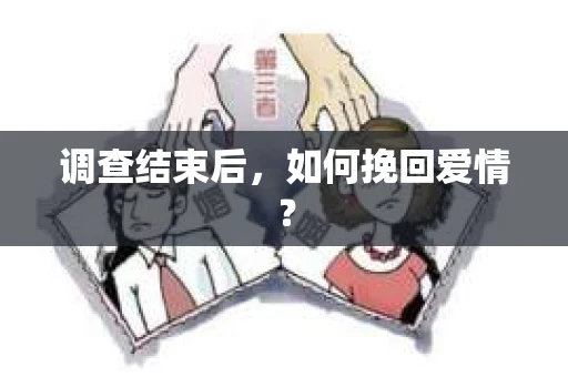 调查结束后,如何挽回爱情? 调查结束后,如何挽回爱情?