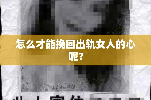 怎么才能挽回出轨女人的心呢？