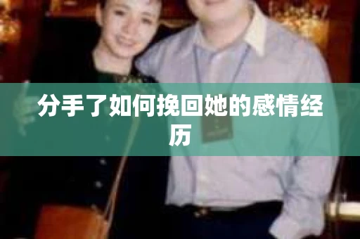 分手了如何挽回她的感情经历 分手了如何挽回她的感情经历