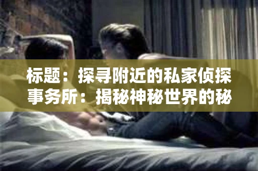 标题：探寻附近的私家侦探事务所：揭秘神秘世界的秘密通道