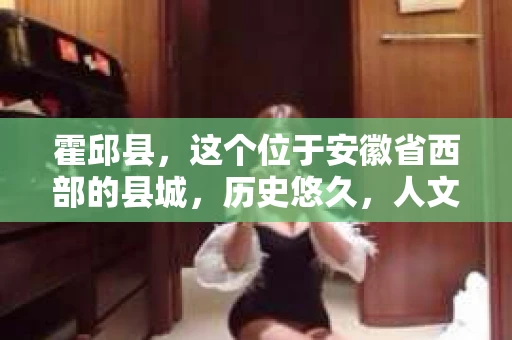 霍邱县，这个位于安徽省西部的县城，历史悠久，人文荟萃。近年来，随着社会的发展，人们对于个人隐私保护的需求日益增长。那么，霍邱县有私家侦探吗？这个问题，让我带你一探究竟。