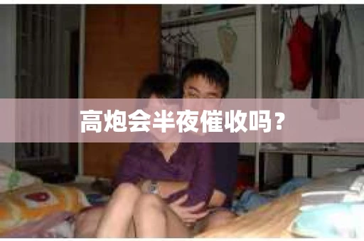 高炮会半夜催收吗？
