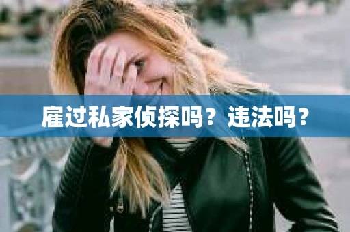 雇过私家侦探吗？违法吗？