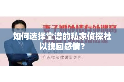 如何选择靠谱的私家侦探社以挽回感情？