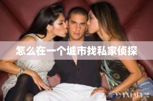 怎么在一个城市找私家侦探