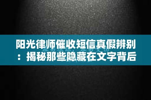 阳光律师催收短信真假辨别：揭秘那些隐藏在文字背后的秘密