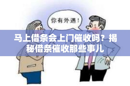 马上借条会上门催收吗？揭秘借条催收那些事儿
