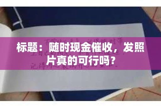 标题：随时现金催收，发照片真的可行吗？