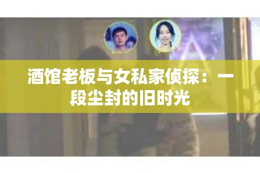 酒馆老板与女私家侦探：一段尘封的旧时光