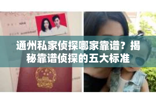 通州私家侦探哪家靠谱？揭秘靠谱侦探的五大标准