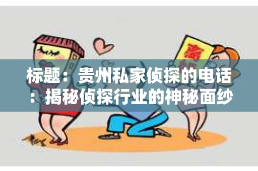 标题：贵州私家侦探的电话：揭秘侦探行业的神秘面纱