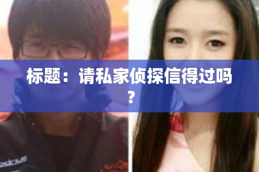标题:请私家侦探信得过吗? 标题:请私家侦探信得过吗?