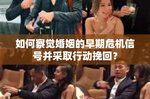 如何察觉婚姻的早期危机信号并采取行动挽回？