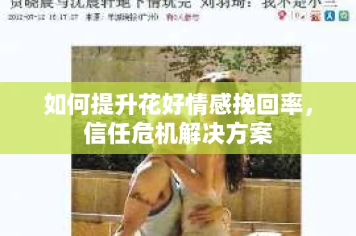 如何提升花好情感挽回率，信任危机解决方案