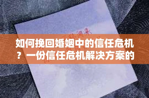 如何挽回婚姻中的信任危机?一份信任危机解决方案的干货指南 如何挽回婚姻中的信任危机?一份信任危机解决方案的干货指南
