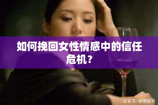 如何挽回女性情感中的信任危机？