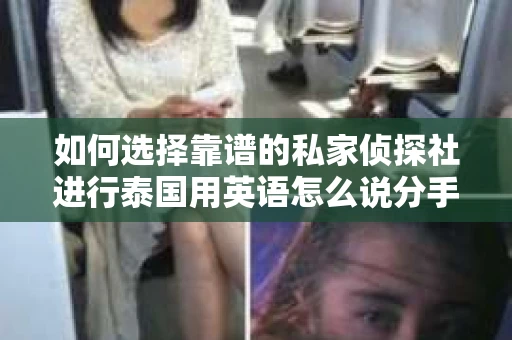 如何选择靠谱的私家侦探社进行泰国用英语怎么说分手挽回服务？