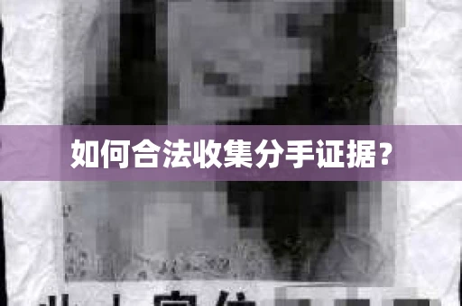如何合法收集分手证据？