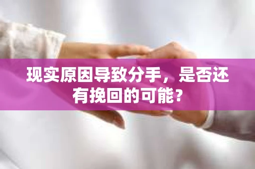 现实原因导致分手，是否还有挽回的可能？