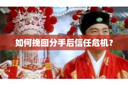 如何挽回分手后信任危机？