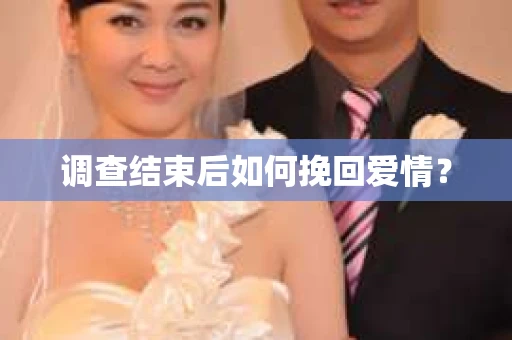 调查结束后如何挽回爱情？