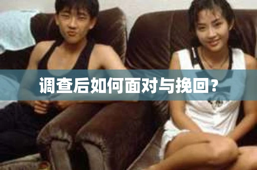 调查后如何面对与挽回？