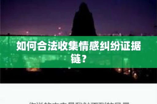 如何合法收集情感纠纷证据链？