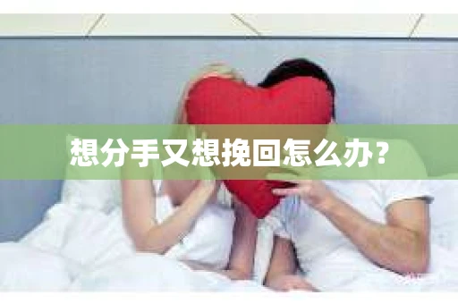 想分手又想挽回怎么办？